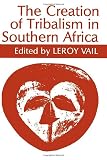 Vail, Leroy: The Creation of Tribalism in Southern Africa