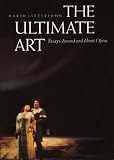 Littlejohn, David: The Ultimate Art: Essays Around and About Opera Littlejohn, David: The Ultimate Art: Essays Around and About Opera