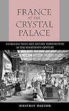 Walton, Whitney: France at the Crystal Palace: Bourgeois Taste and Artisan Manufacture in the Nineteenth Century