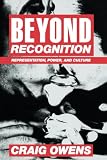 Owens, Craig: Beyond Recognition: Representation, Power, and Culture Owens, Craig: Beyond Recognition: Representation, Power, and Culture