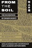 Zheng, Wang: From the Soil: The Foundations of Chinese Society A Translation of Fei Xiaotong's Xiangtu Zhongguo Zheng, Wang: From the Soil: The Foundations of Chinese Society A Translation of Fei Xiaotong's Xiangtu Zhongguo