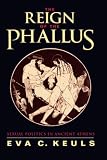 Keuls, Eva C.: The Reign of the Phallus: Sexual Politics in Ancient Athens