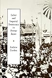 Gordon, Andrew: Labor and Imperial Democracy in Prewar Japan Gordon, Andrew: Labor and Imperial Democracy in Prewar Japan