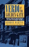 Martin, George: Verdi at the Golden Gate: Opera and San Francisco in the Gold Rush Years Martin, George: Verdi at the Golden Gate: Opera and San Francisco in the Gold Rush Years