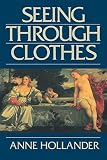 Hollander, Anne: Seeing Through Clothes Hollander, Anne: Seeing Through Clothes