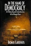 Carothers, Thomas: In the Name of Democracy: U.S. Policy Toward Latin America in the Reagan Years Carothers, Thomas: In the Name of Democracy: U.S. Policy Toward Latin America in the Reagan Years
