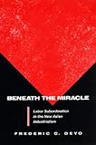 Deyo, Frederic C.: Beneath the Miracle: Labor Subordination in the New Asian Industrialism Deyo, Frederic C.: Beneath the Miracle: Labor Subordination in the New Asian Industrialism