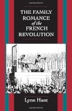 Hunt, Lynne: The Family Romance of the French Revolution Hunt, Lynne: The Family Romance of the French Revolution
