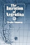 Shumway, Nicolas: The Invention of Argentina Shumway, Nicolas: The Invention of Argentina