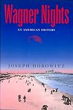 Horowitz, Joseph: Wagner Nights: An American History Horowitz, Joseph: Wagner Nights: An American History