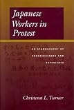 Turner, Christena L.: Japanese Workers in Protest: An Ethnography of Consciousness and Experience Turner, Christena L.: Japanese Workers in Protest: An Ethnography of Consciousness and Experience