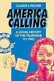 Fischer, Claude S.: America Calling: A Social History of the Telephone to 1940
