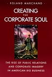 Marchand, Roland: Creating the Corporate Soul: The Rise of Public Relations and Corporate Imagery in American Big Business Marchand, Roland: Creating the Corporate Soul: The Rise of Public Relations and Corporate Imagery in American Big Business
