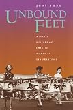 Yung, Judy: Unbound Feet: A Social History of Chinese Women in San Francisco Yung, Judy: Unbound Feet: A Social History of Chinese Women in San Francisco