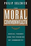 Selznick, Philip: The Moral Commonwealth: Social Theory and the Promise of Community Selznick, Philip: The Moral Commonwealth: Social Theory and the Promise of Community