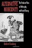 Feenberg, Andrew: Alternative Modernity: The Technical Turn in Philosophy and Social Theory Feenberg, Andrew: Alternative Modernity: The Technical Turn in Philosophy and Social Theory