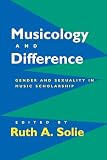 Solie, Ruth A.: Musicology and Difference: Gender and Sexuality in Music Scholarship Solie, Ruth A.: Musicology and Difference: Gender and Sexuality in Music Scholarship