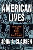Clausen, John A.: American Lives: Looking Back at the Children of the Great Depression