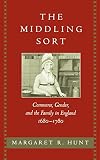 Hunt, Margaret R.: The Middling Sort: Commerce, Gender, and the Family in England, 1680-1780