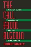 The Call from Algeria: Third Worldism, Revelation, and the Turn to Islam (0520203011) by Malley, Robert Malley, Robert: The Call from Algeria: Third Worldism, Revelation, and the Turn to Islam