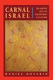 Boyarin, Daniel: Carnal Israel: Reading Sex in Talmudic Culture Boyarin, Daniel: Carnal Israel: Reading Sex in Talmudic Culture