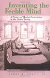 Trent, James W.: Inventing the Feeble Mind: A History of Mental Retardation in the United States Trent, James W.: Inventing the Feeble Mind: A History of Mental Retardation in the United States