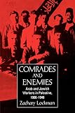 Lockman, Zachary: Comrades and Enemies: Arab and Jewish Workers in Palestine, 1906-1948 Lockman, Zachary: Comrades and Enemies: Arab and Jewish Workers in Palestine, 1906-1948
