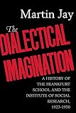 Jay, Martin: The Dialectical Imagination: A History of the Frankfurt School and the Institute of Social Research 1923-1950 Jay, Martin: The Dialectical Imagination: A History of the Frankfurt School and the Institute of Social Research 1923-1950