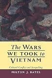 Bates, Milton J.: The Wars We Took to Vietnam: Cultural Conflict and Storytelling Bates, Milton J.: The Wars We Took to Vietnam: Cultural Conflict and Storytelling