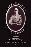 Hershatter, Gail: Dangerous Pleasures: Prostitution and Modernity in Twentieth-Century Shanghai