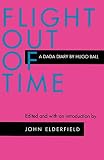 Ball, Hugo: Flight Out of Time: A Dada Diary Ball, Hugo: Flight Out of Time: A Dada Diary