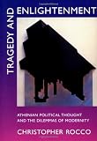 Rocco, Christopher: Tragedy and Enlightenment: Athenian Political Thought and the Dilemmas of Modernity