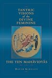 Kinsley, David: Tantric Visions of the Divine Feminine: The Ten Mahavidyas Kinsley, David: Tantric Visions of the Divine Feminine: The Ten Mahavidyas