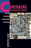 Illouz, Eva: Consuming the Romantic Utopia: Love and the Cultural Contradictions of Capitalism Illouz, Eva: Consuming the Romantic Utopia: Love and the Cultural Contradictions of Capitalism