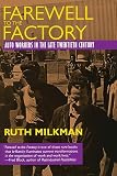 Milkman, Ruth: Farewell to the Factory: Auto Workers in the Late Twentieth Century Milkman, Ruth: Farewell to the Factory: Auto Workers in the Late Twentieth Century