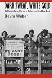 Weber, Devra: Dark Sweat, White Gold: California Farm Workers, Cotton, and the New Deal
