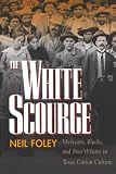 Foley, Neil: White Scourge: Mexicans, Blacks, and Poor Whites in Texas Cotton Culture