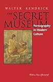 Kendrick, Walter: The Secret Museum: Pornography in Modern Culture Kendrick, Walter: The Secret Museum: Pornography in Modern Culture