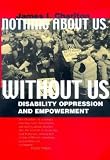 Charlton, James I.: Nothing About Us Without Us: Disability Oppression and Empowerment Charlton, James I.: Nothing About Us Without Us: Disability Oppression and Empowerment