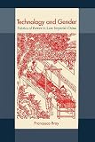 Bray, Francesca: Technology and Gender: Fabrics of Power in Late Imperial China Bray, Francesca: Technology and Gender: Fabrics of Power in Late Imperial China