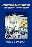 Zimmerman, Michael E.: Contesting Earth's Future: Radical Ecology and Postmodernity Zimmerman, Michael E.: Contesting Earth's Future: Radical Ecology and Postmodernity