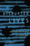 Disrupted Lives: How People Create Meaning in a Chaotic World (0520209141) by Becker, Gay Becker, Gay: Disrupted Lives: How People Create Meaning in a Chaotic World