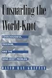Griffin, David Ray: Unsnarling the World-Knot: Consciousness, Freedom, and the Mind-Body Problem Griffin, David Ray: Unsnarling the World-Knot: Consciousness, Freedom, and the Mind-Body Problem