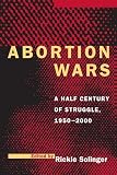 Solinger, Rickie: Abortion Wars: A Half Century of Struggle, 1950-2000 Solinger, Rickie: Abortion Wars: A Half Century of Struggle, 1950-2000