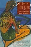 Felstiner, Mary Lowenthal: To Paint Her Life: Charlotte Salomon in the Nazi Era Felstiner, Mary Lowenthal: To Paint Her Life: Charlotte Salomon in the Nazi Era