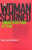 Sanday, Peggy Reeves: A Woman Scorned: Acqaintance Rape on Trial Sanday, Peggy Reeves: A Woman Scorned: Acqaintance Rape on Trial