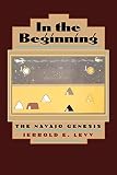 Levy, Jerrold E.: In the Beginning: The Navajo Genesis