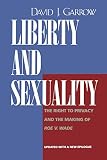 Garrow, David J.: Liberty and Sexuality: The Right to Privacy and the Making of Roe V. Wade