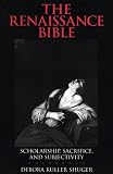 Shuger, Debora Kuller: The Renaissance Bible: Scholarship, Sacrifice, and Subjectivity