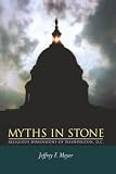 Meyer, Jeffrey F.: Myths in Stone: Religious Dimensions of Washington, D.C